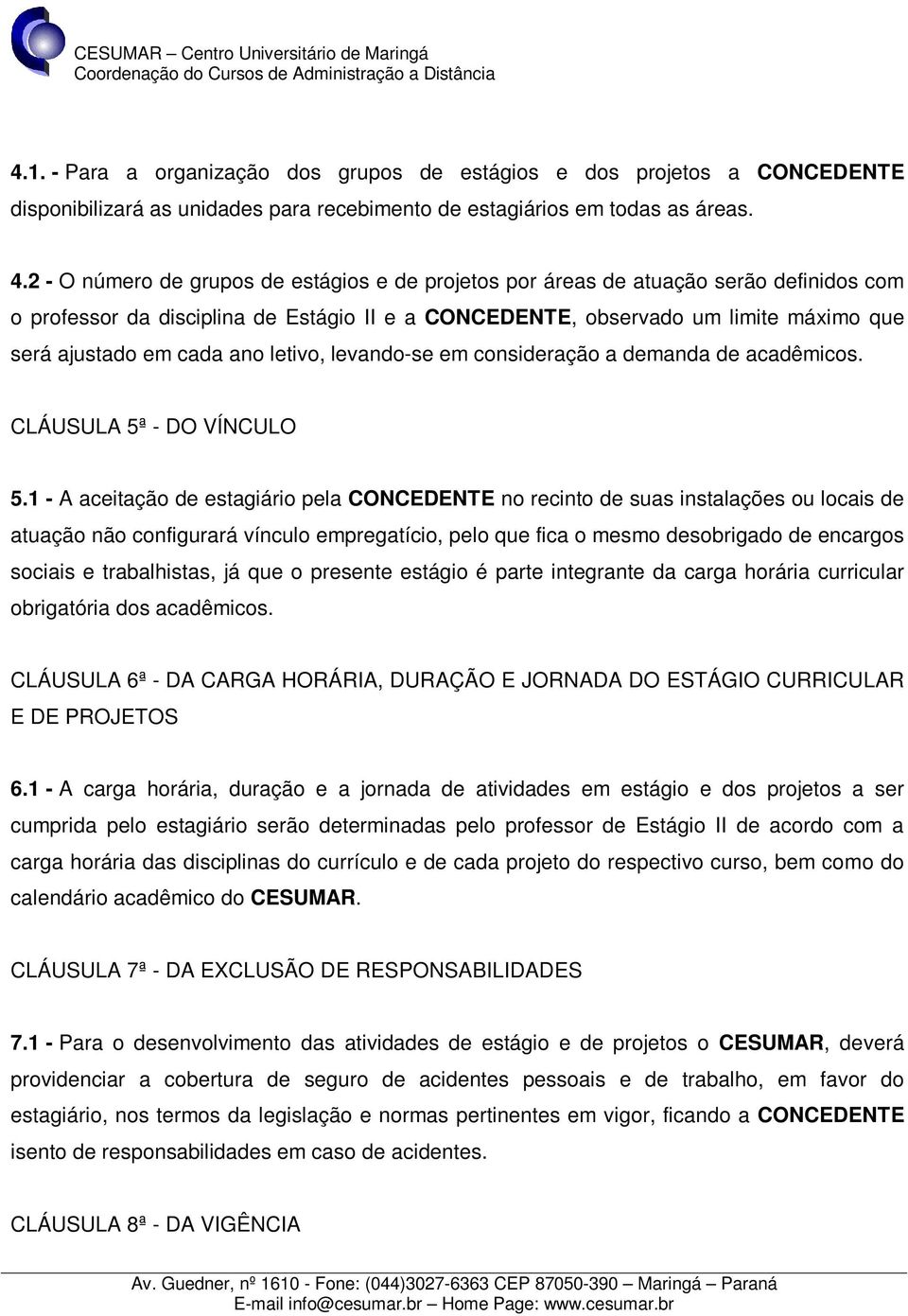 ano letivo, levando-se em consideração a demanda de acadêmicos. CLÁUSULA 5ª - DO VÍNCULO 5.