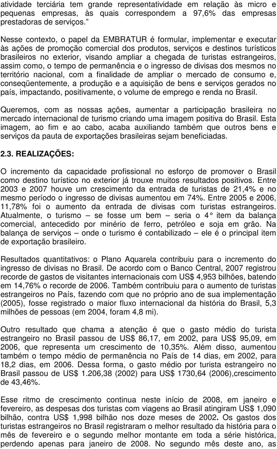 de turistas estrangeiros, assim como, o tempo de permanência e o ingresso de divisas dos mesmos no território nacional, com a finalidade de ampliar o mercado de consumo e, conseqüentemente, a