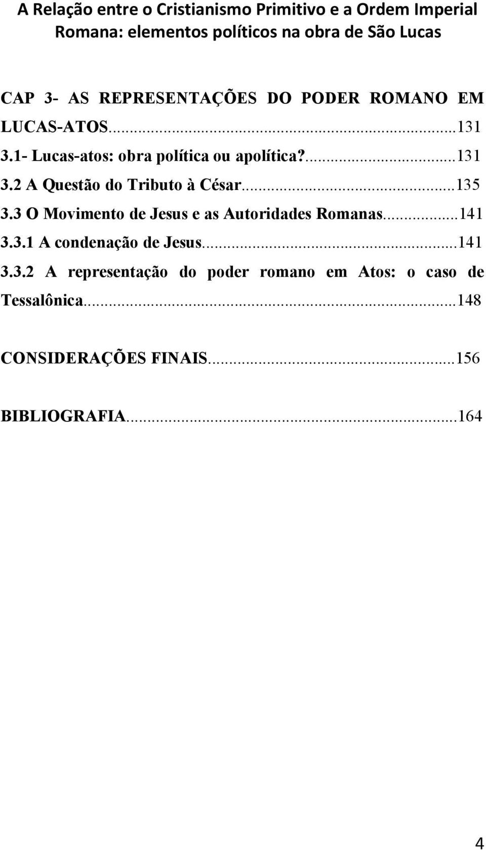 ..135 3.3 O Movimento de Jesus e as Autoridades Romanas...141 3.3.1 A condenação de Jesus...141 3.3.2 A representação do poder romano em Atos: o caso de Tessalônica.