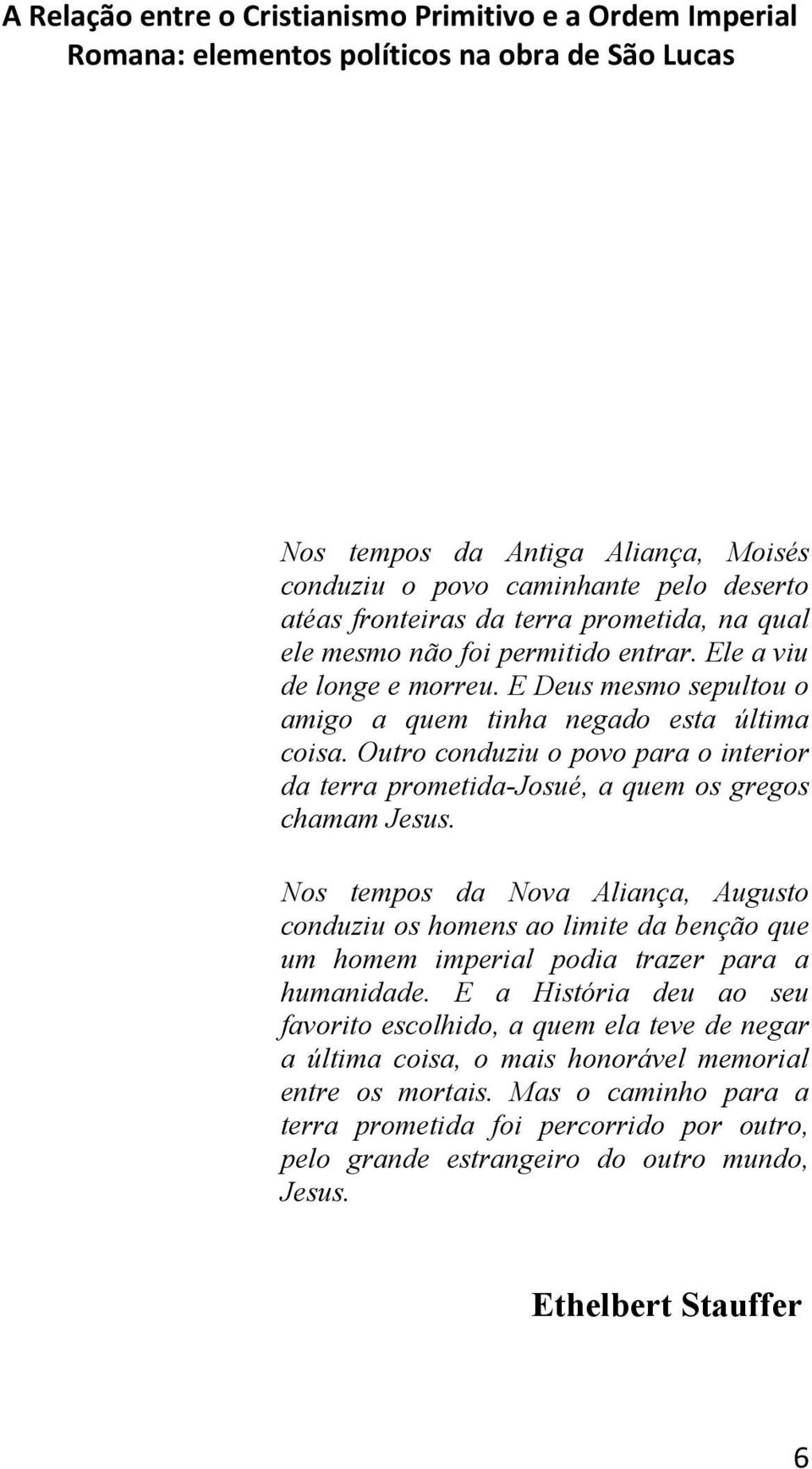 Outro conduziu o povo para o interior da terra prometida-josué, a quem os gregos chamam Jesus.