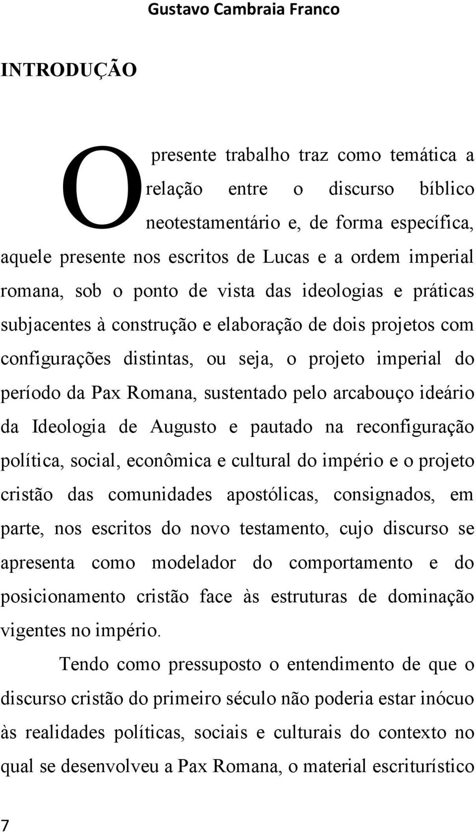 Romana, sustentado pelo arcabouço ideário da Ideologia de Augusto e pautado na reconfiguração política, social, econômica e cultural do império e o projeto cristão das comunidades apostólicas,