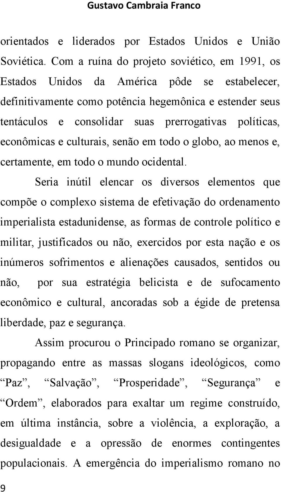 políticas, econômicas e culturais, senão em todo o globo, ao menos e, certamente, em todo o mundo ocidental.