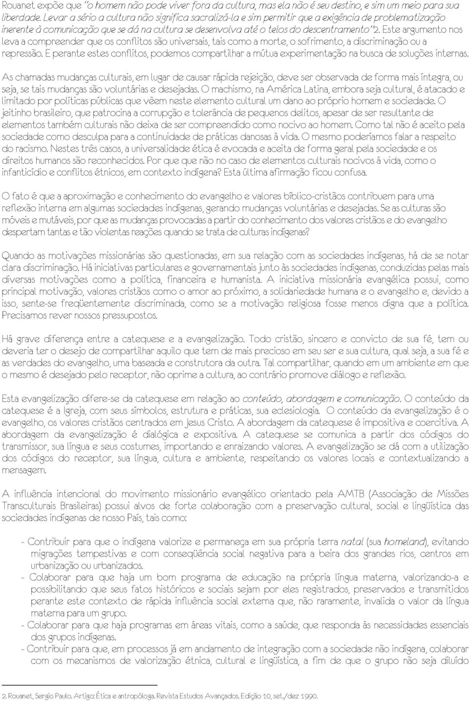 Este argumento nos leva a compreender que os conflitos são universais, tais como a morte, o sofrimento, a discriminação ou a repressão.