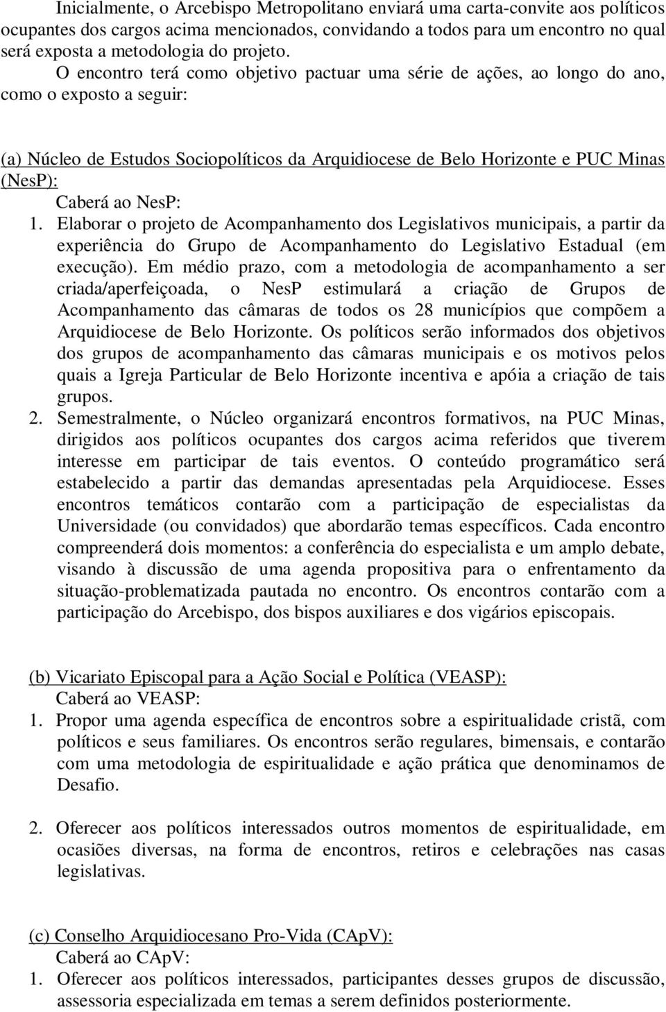 O encontro terá como objetivo pactuar uma série de ações, ao longo do ano, como o exposto a seguir: (a) Núcleo de Estudos Sociopolíticos da Arquidiocese de Belo Horizonte e PUC Minas (NesP): Caberá