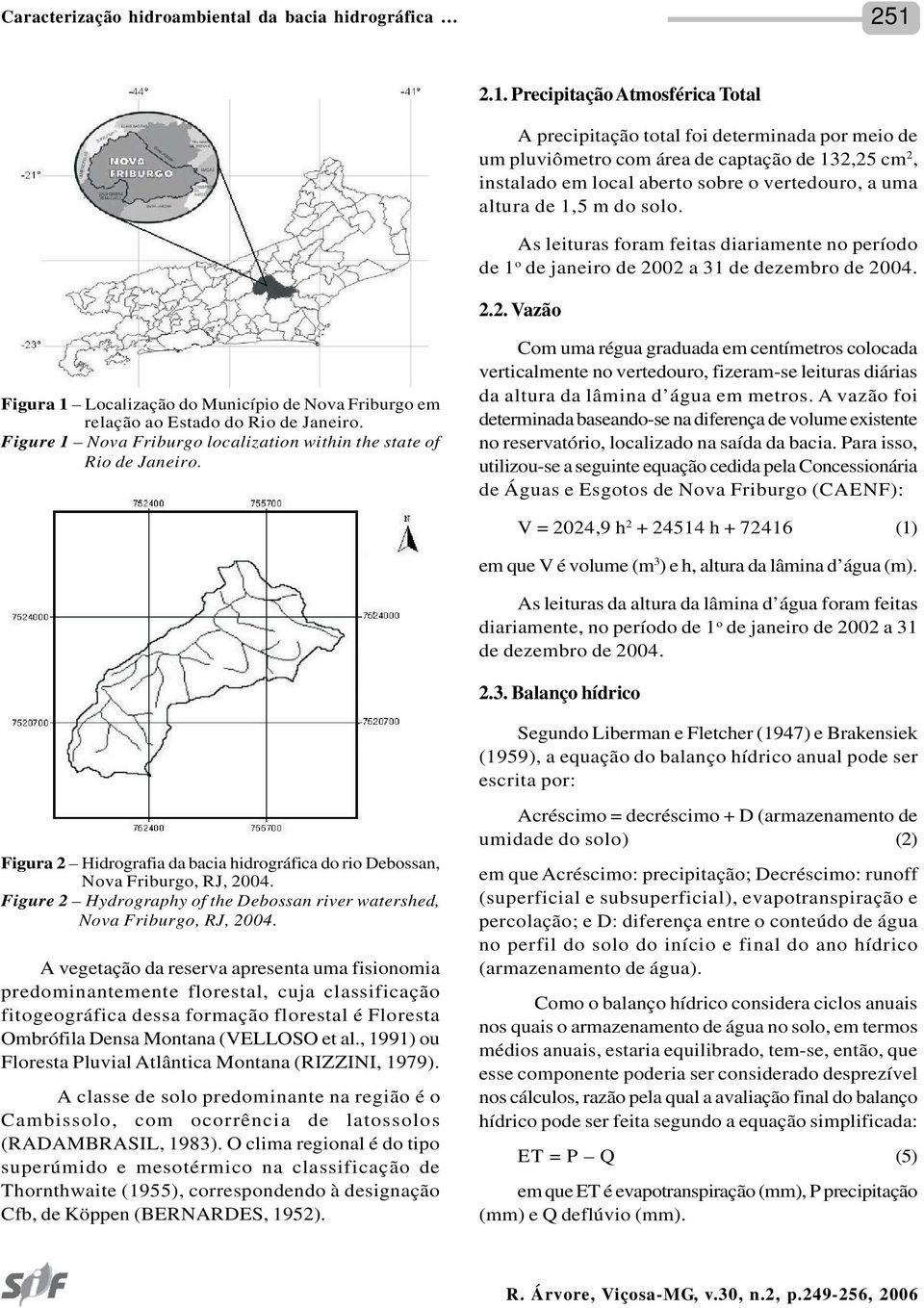 1,5 m do solo. As leituras foram feitas diariamente no período de 1 o de janeiro de 2002 a 31 de dezembro de 2004. 2.2. Vazão Figura 1 Localização do Município de Nova Friburgo em relação ao Estado do Rio de Janeiro.