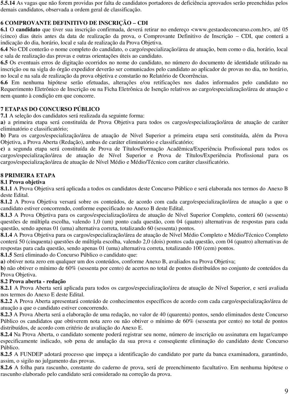 br>, até 05 (cinco) dias úteis antes da data de realização da prova, o Comprovante Definitivo de Inscrição CDI, que conterá a indicação do dia, horário, local e sala de realização da Prova Objetiva.