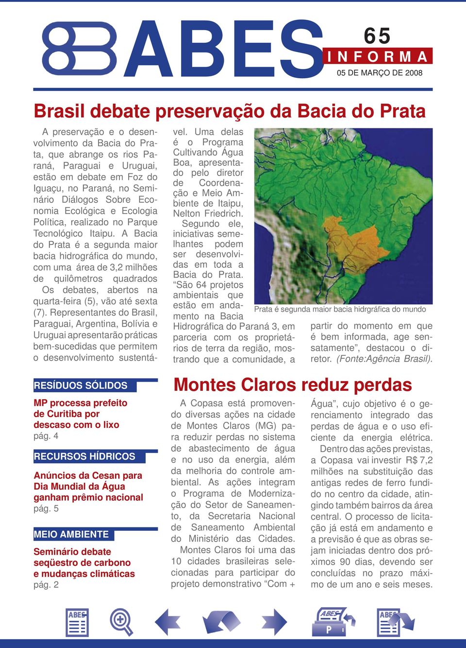 A Bacia do Prata é a segunda maior bacia hidrográfi ca do mundo, com uma área de 3,2 milhões de quilômetros quadrados Os debates, abertos na quarta-feira (5), vão até sexta (7).