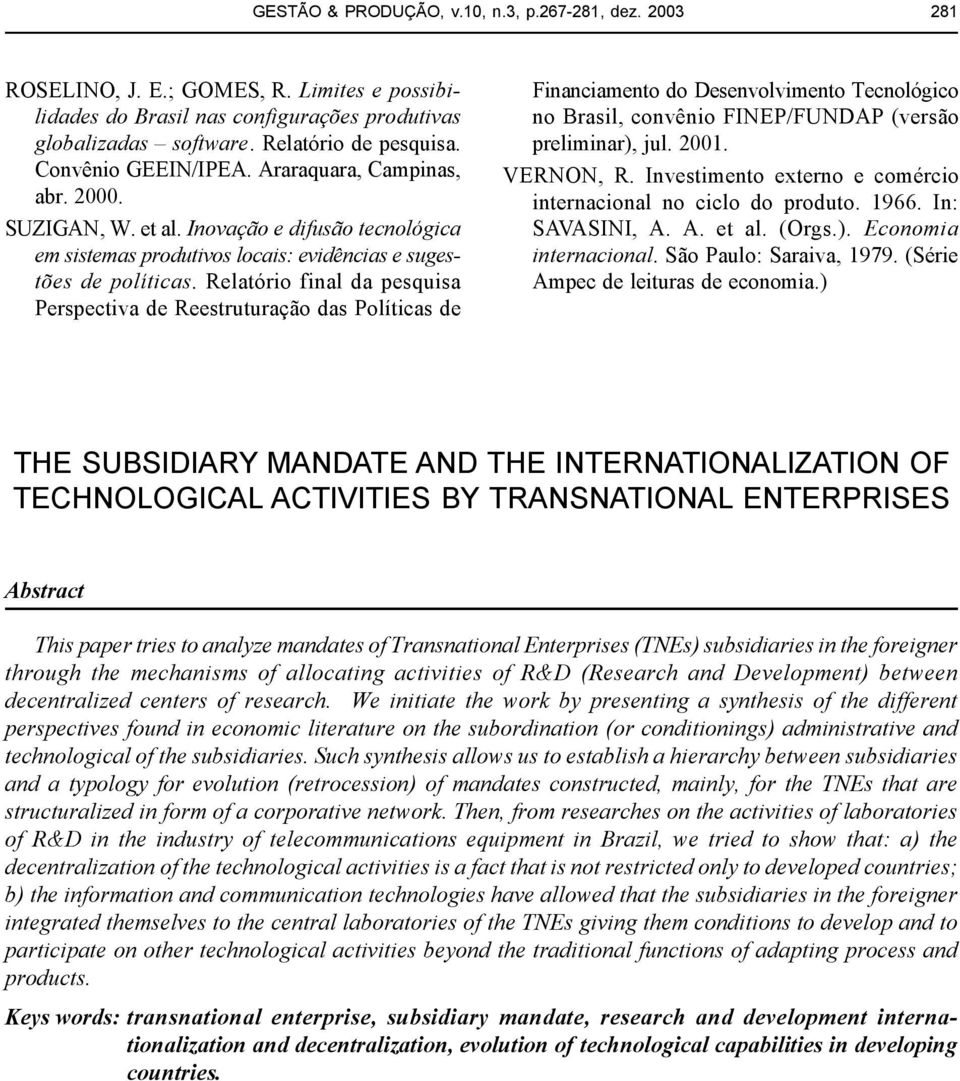 Relatório final da pesquisa Perspectiva de Reestruturação das Políticas de Financiamento do Desenvolvimento Tecnológico no Brasil, convênio FINEP/FUNDAP (versão preliminar), jul. 2001. VERNON, R.