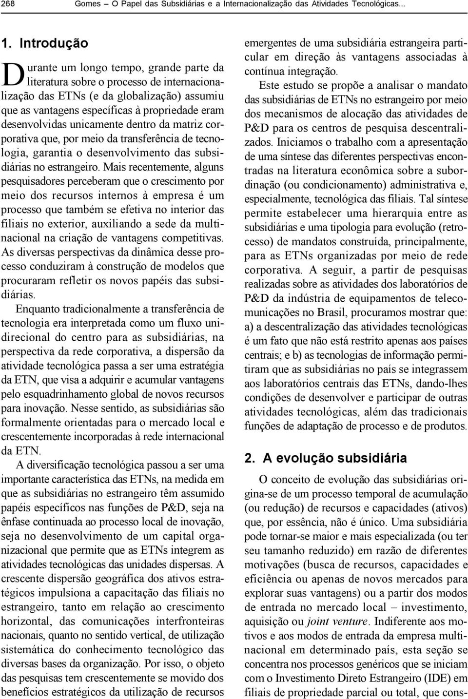 desenvolvidas unicamente dentro da matriz corporativa que, por meio da transferência de tecnologia, garantia o desenvolvimento das subsidiárias no estrangeiro.