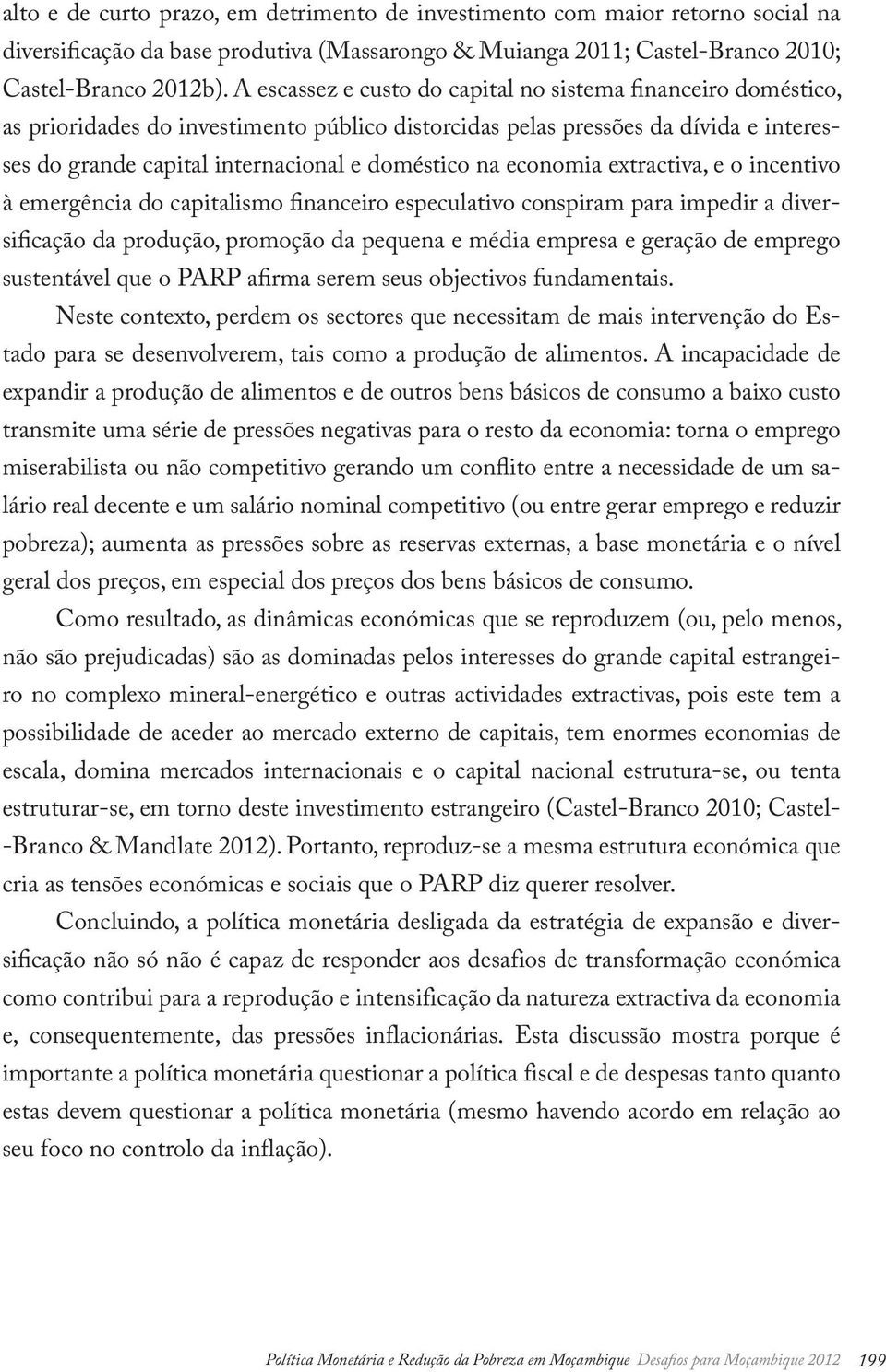 economia extractiva, e o incentivo à emergência do capitalismo financeiro especulativo conspiram para impedir a diversificação da produção, promoção da pequena e média empresa e geração de emprego