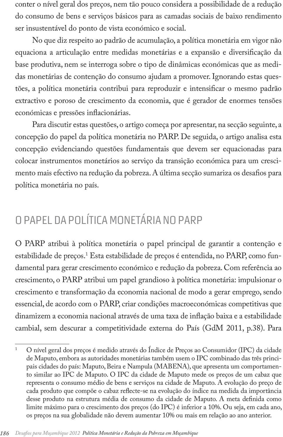 No que diz respeito ao padrão de acumulação, a política monetária em vigor não equaciona a articulação entre medidas monetárias e a expansão e diversificação da base produtiva, nem se interroga sobre