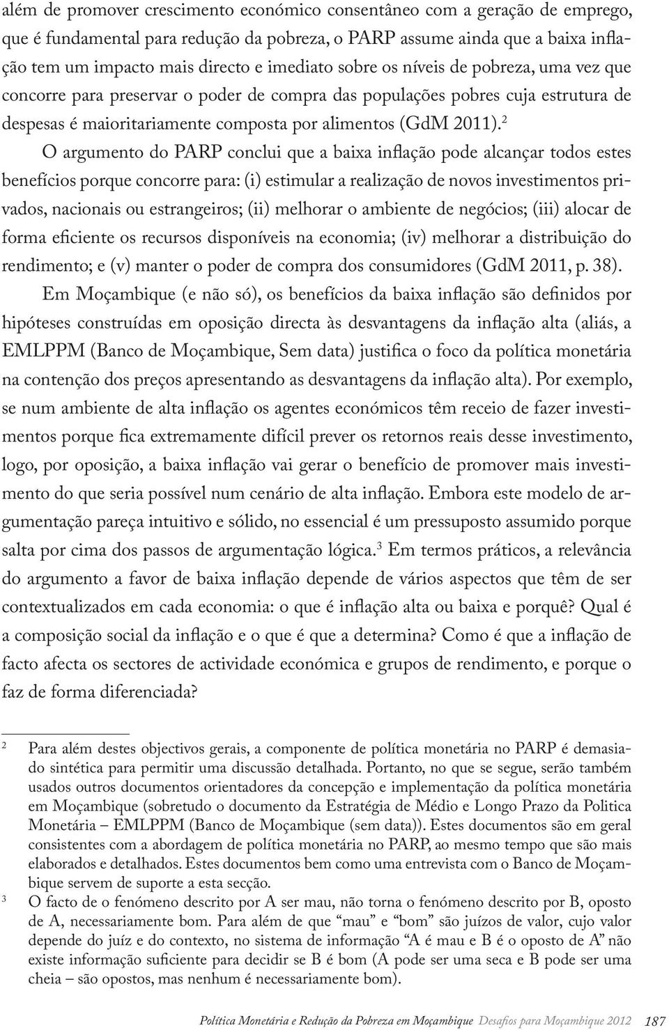 2 O argumento do PARP conclui que a baixa inflação pode alcançar todos estes benefícios porque concorre para: (i) estimular a realização de novos investimentos privados, nacionais ou estrangeiros;