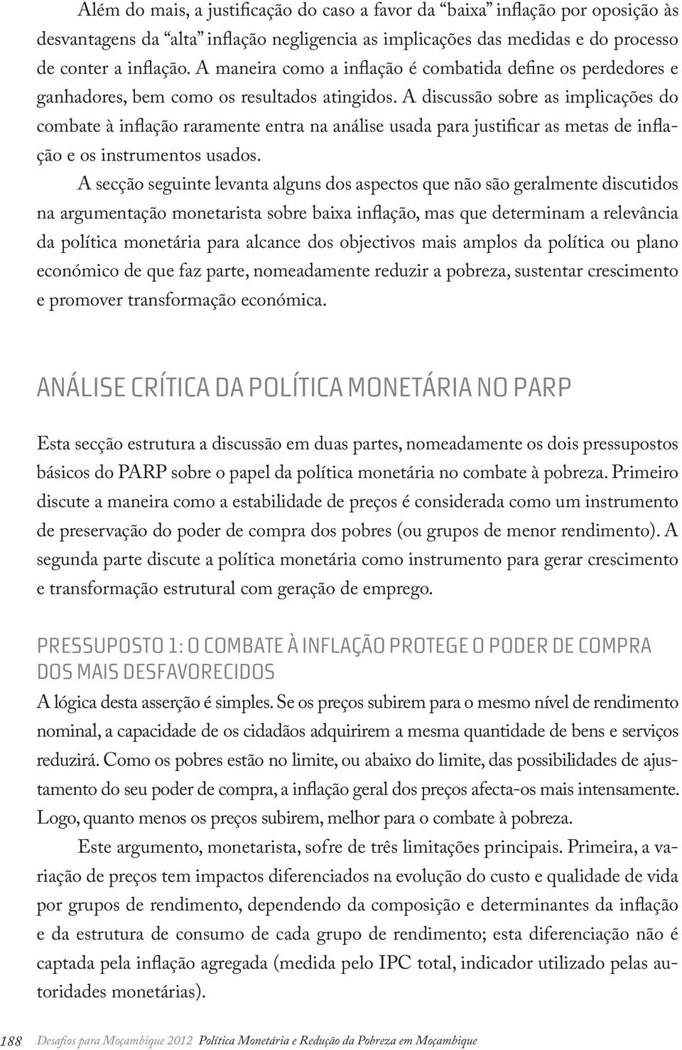 A discussão sobre as implicações do combate à inflação raramente entra na análise usada para justificar as metas de inflação e os instrumentos usados.