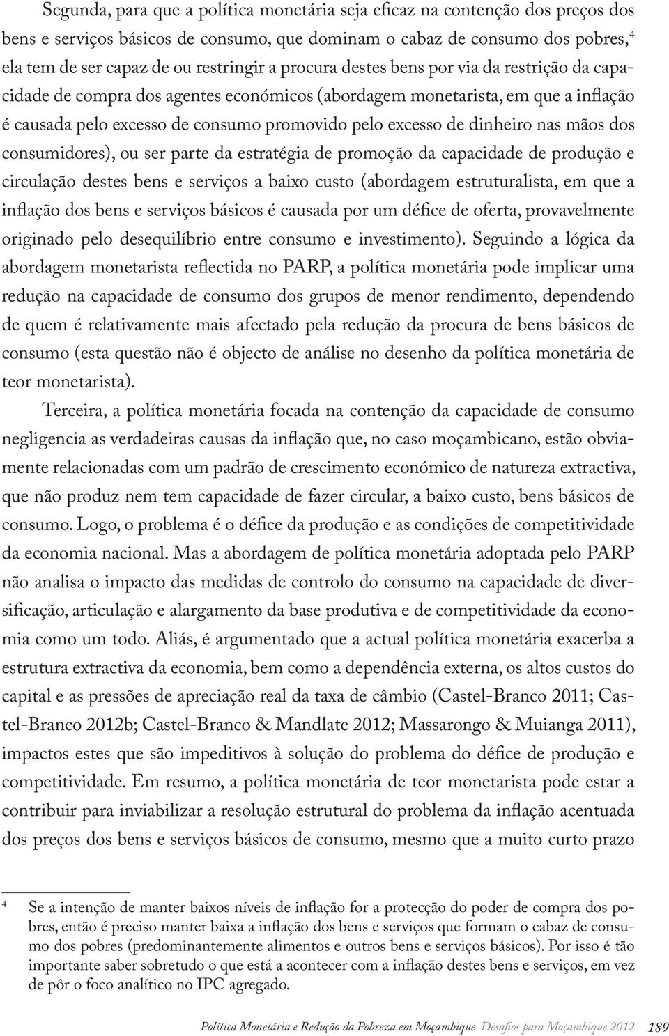 nas mãos dos consumidores), ou ser parte da estratégia de promoção da capacidade de produção e circulação destes bens e serviços a baixo custo (abordagem estruturalista, em que a inflação dos bens e