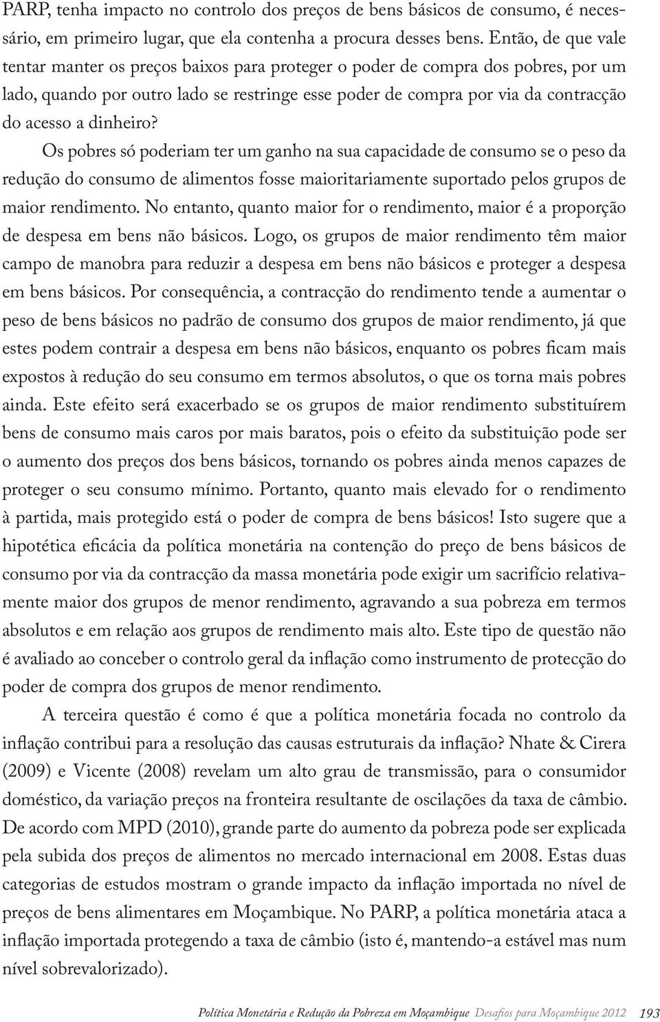 dinheiro? Os pobres só poderiam ter um ganho na sua capacidade de consumo se o peso da redução do consumo de alimentos fosse maioritariamente suportado pelos grupos de maior rendimento.