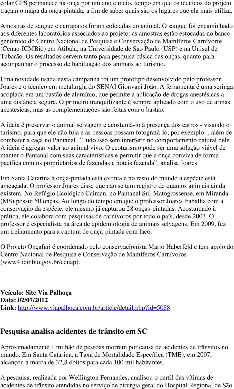 O sangue foi encaminhado aos diferentes laboratórios associados ao projeto: as amostras estão estocadas no banco genômico do Centro Nacional de Pesquisa e Conservação de Mamíferos Carnívoros