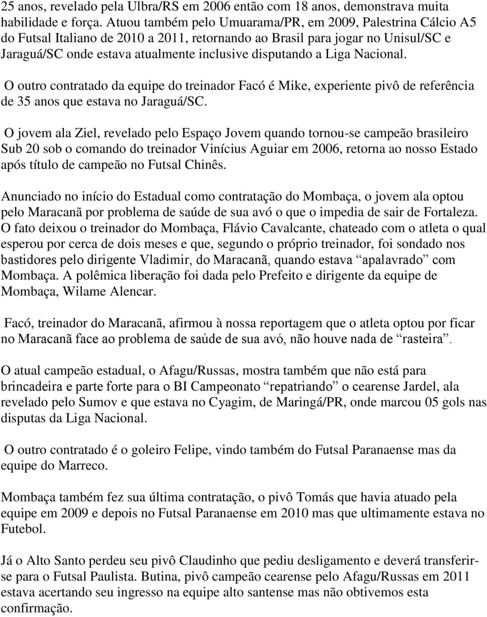 Liga Nacional. O outro contratado da equipe do treinador Facó é Mike, experiente pivô de referência de 35 anos que estava no Jaraguá/SC.