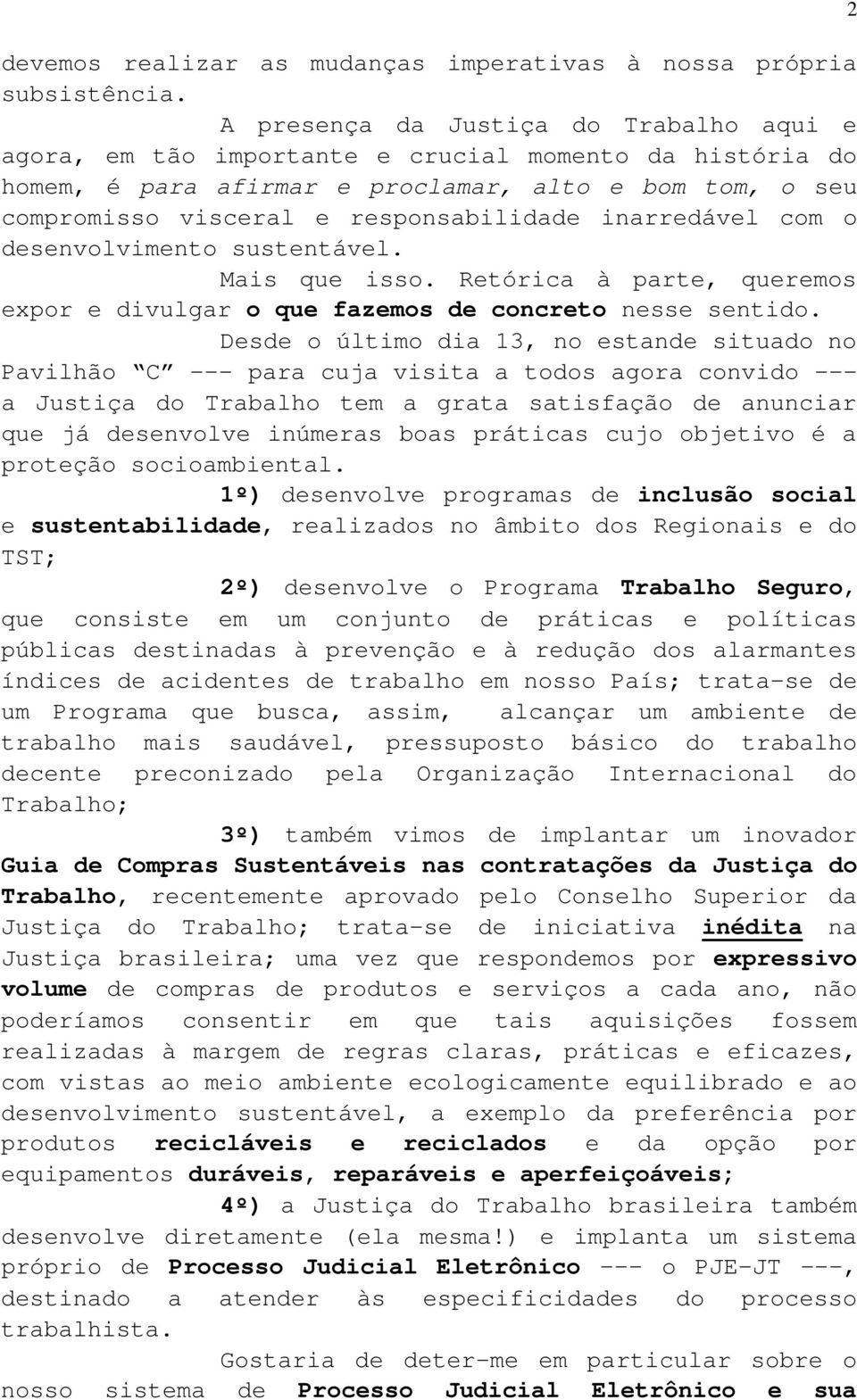 inarredável com o desenvolvimento sustentável. Mais que isso. Retórica à parte, queremos expor e divulgar o que fazemos de concreto nesse sentido.