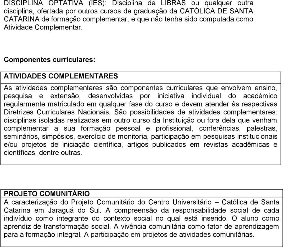 Componentes curriculares: ATIVIDADES COMPLEMENTARES As atividades complementares são componentes curriculares que envolvem ensino, pesquisa e extensão, desenvolvidas por iniciativa individual do