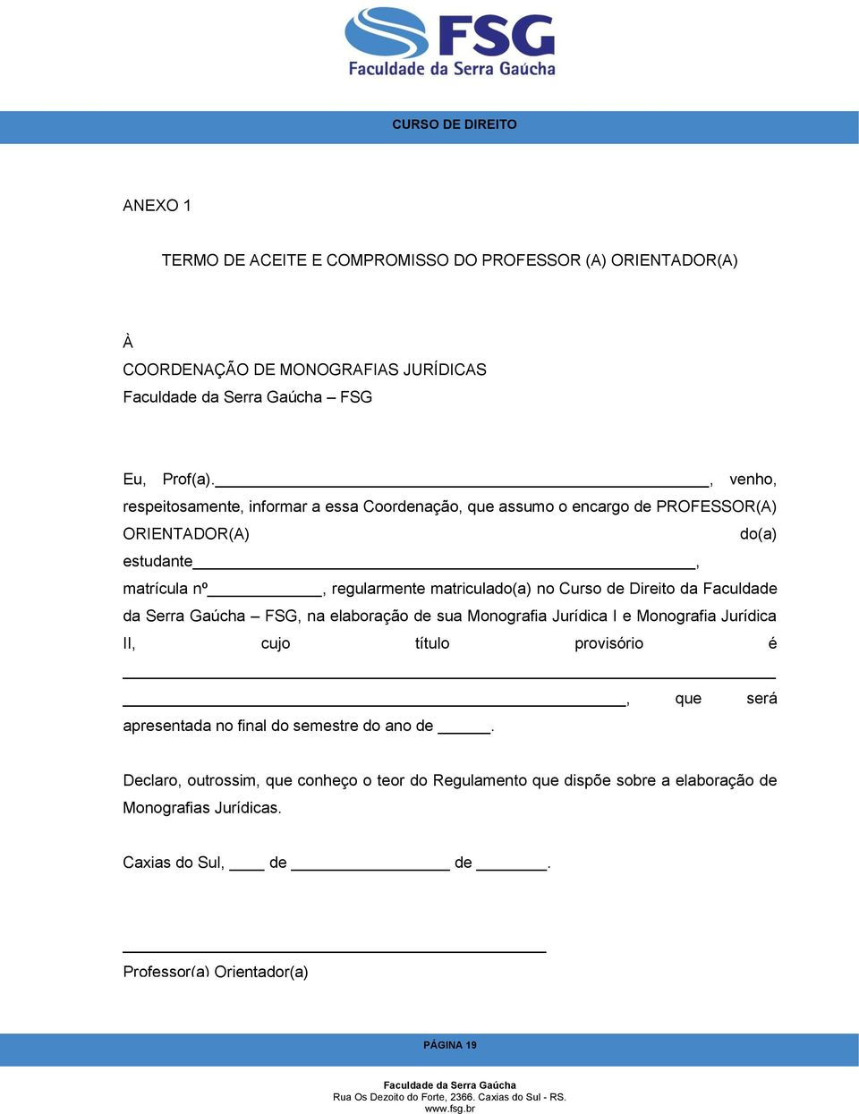 Curso de Direito da Faculdade da Serra Gaúcha FSG, na elaboração de sua Monografia Jurídica I e Monografia Jurídica II, cujo título provisório é, que será apresentada