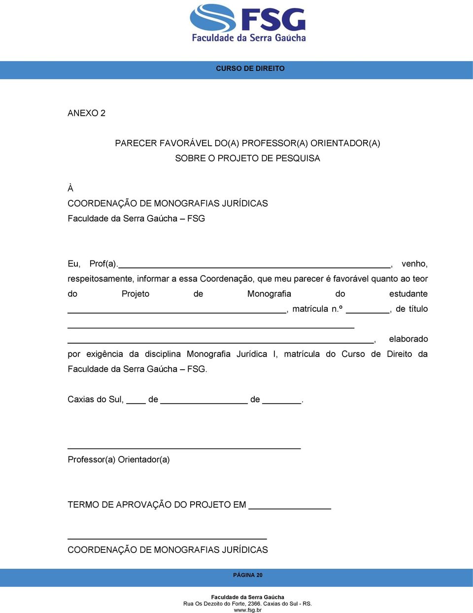 , venho, respeitosamente, informar a essa Coordenação, que meu parecer é favorável quanto ao teor do Projeto de Monografia do