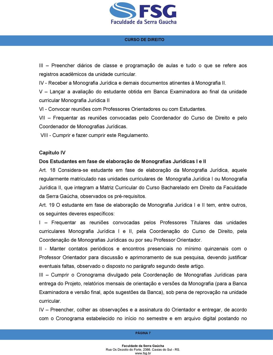 V Lançar a avaliação do estudante obtida em Banca Examinadora ao final da unidade curricular Monografia Jurídica II VI - Convocar reuniões com Professores Orientadores ou com Estudantes.