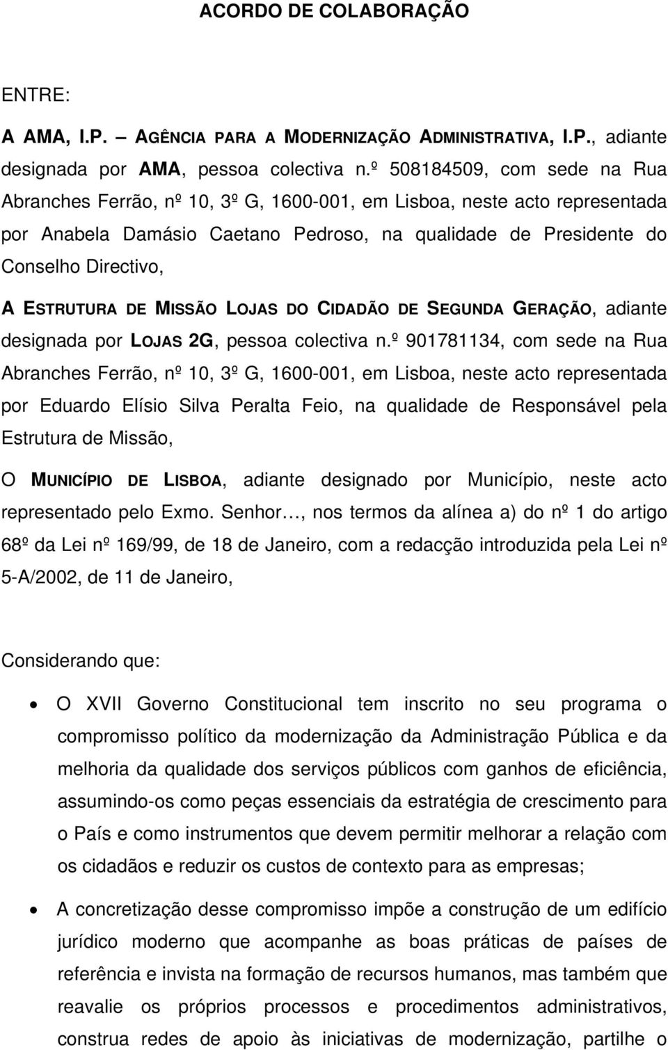 ESTRUTURA DE MISSÃO LOJAS DO CIDADÃO DE SEGUNDA GERAÇÃO, adiante designada por LOJAS 2G, pessoa colectiva n.