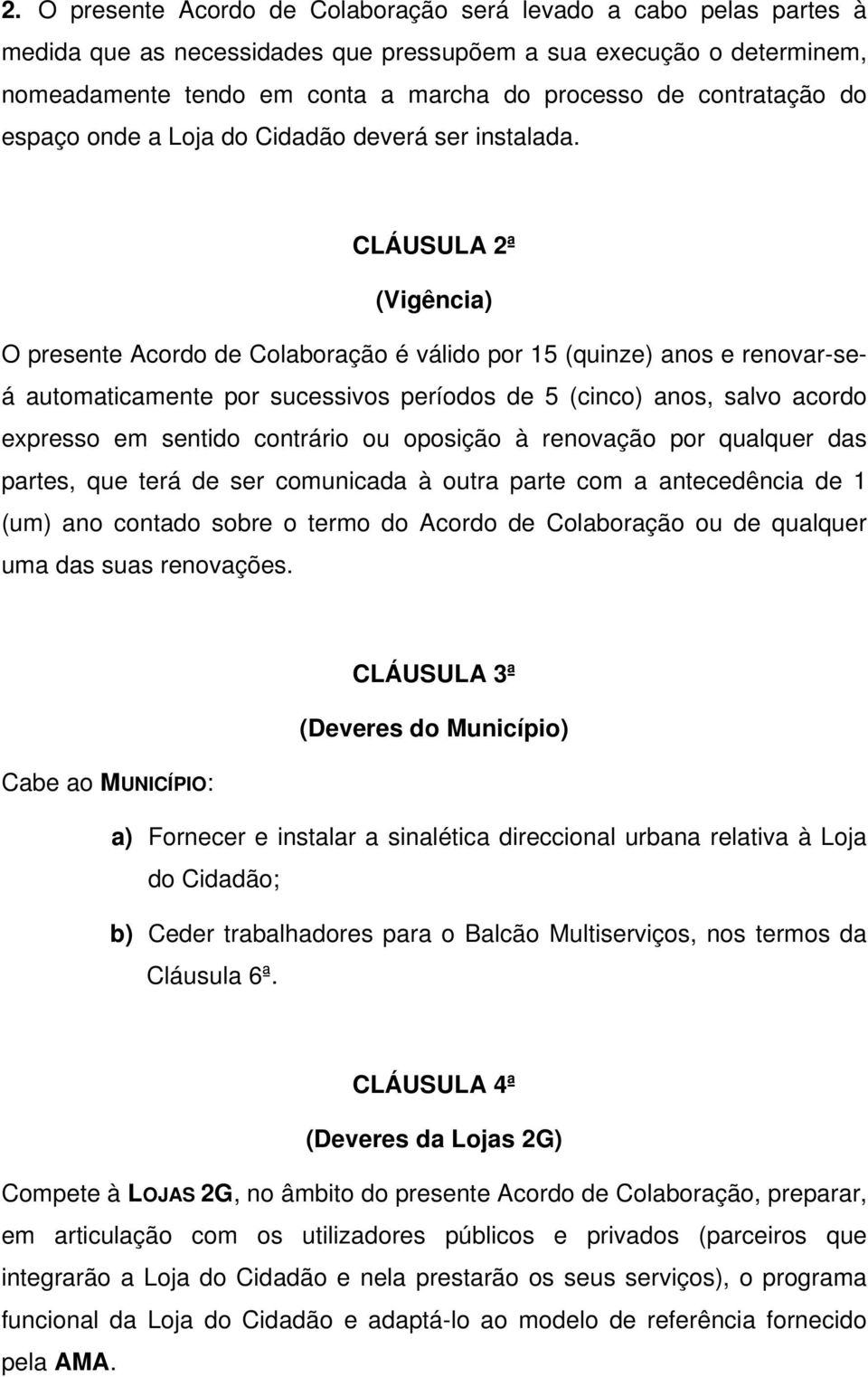 CLÁUSULA 2ª (Vigência) O presente Acordo de Colaboração é válido por 15 (quinze) anos e renovar-seá automaticamente por sucessivos períodos de 5 (cinco) anos, salvo acordo expresso em sentido