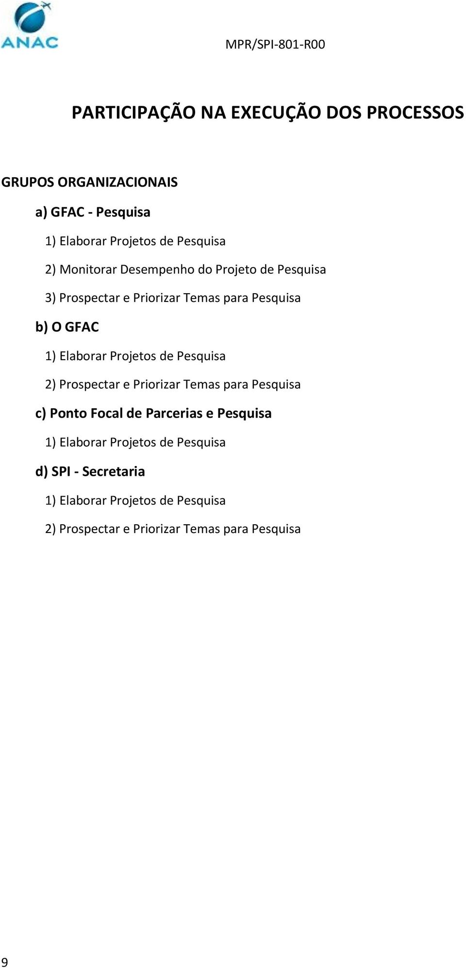 Projetos de Pesquisa 2) Prospectar e Priorizar Temas para Pesquisa c) Ponto Focal de Parcerias e Pesquisa 1)