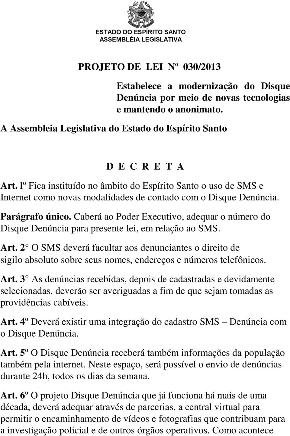 Caberá ao Poder Executivo, adequar o número do Disque Denúncia para presente lei, em relação ao SMS. Art.