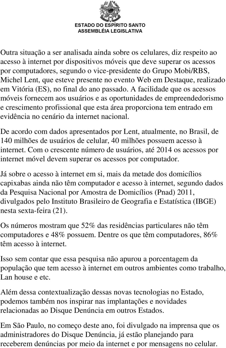 A facilidade que os acessos móveis fornecem aos usuários e as oportunidades de empreendedorismo e crescimento profissional que esta área proporciona tem entrado em evidência no cenário da internet