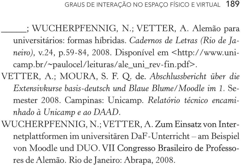 Abschlussbericht über die Extensivkurse basis deutsch und Blaue Blume/Moodle im 1. Semester 2008. Campinas: Unicamp. Relatório técnico encaminhado à Unicamp e ao DAAD.