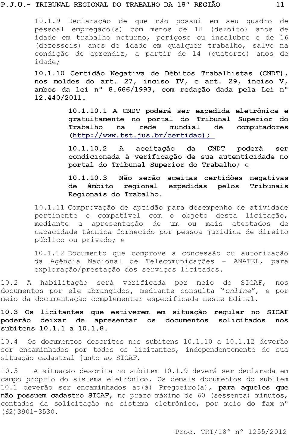 10.1.9 Declaração de que não possui em seu quadro de pessoal empregado(s) com menos de 18 (dezoito) anos de idade em trabalho noturno, perigoso ou insalubre e de 16 (dezesseis) anos de idade em