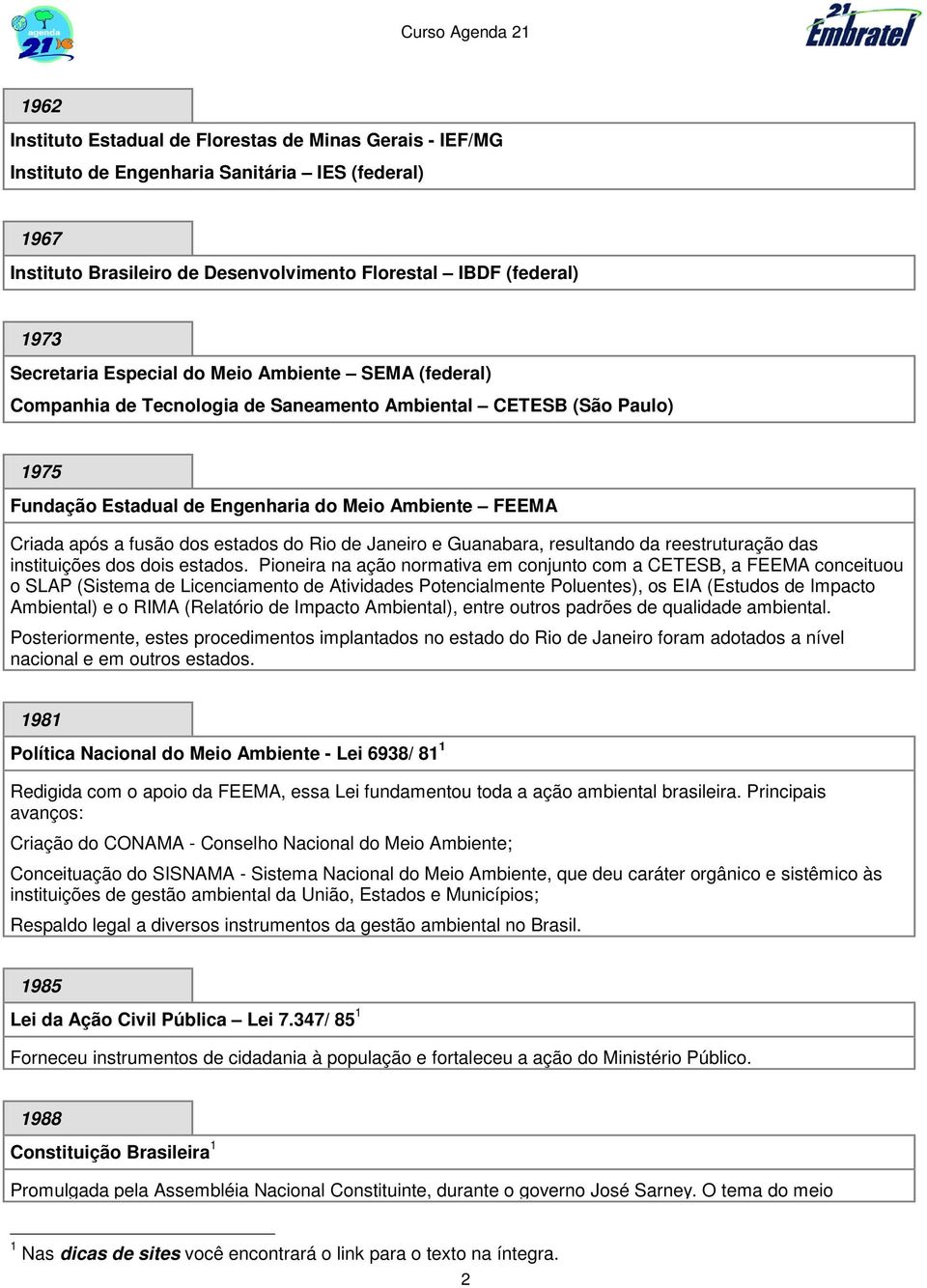 do Rio de Janeiro e Guanabara, resultando da reestruturação das instituições dos dois estados.