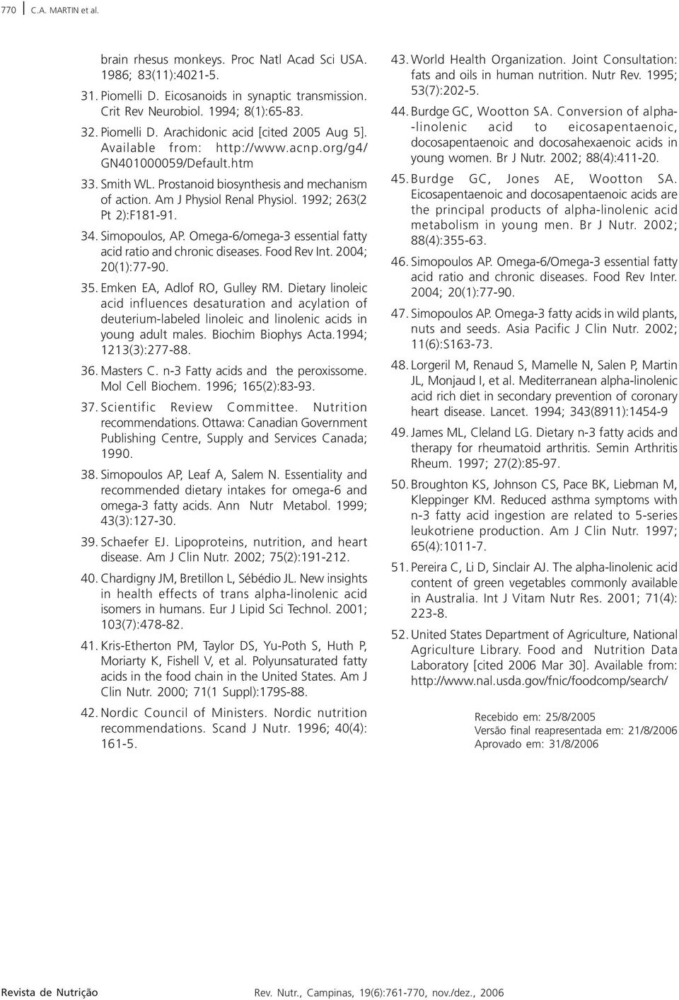 Omega6/omega3 essential fatty acid ratio and chronic diseases. Food Rev Int. 2004; 20(1):7790. 35. Emken EA, Adlof RO, Gulley RM.