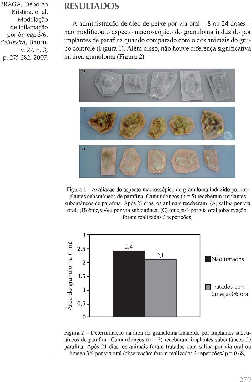 Figura 1 Avaliação do aspecto macroscópico do granuloma induzido por implantes subcutâneos de parafina. Camundongos (n = 5) receberam implantes subcutâneos de parafina.