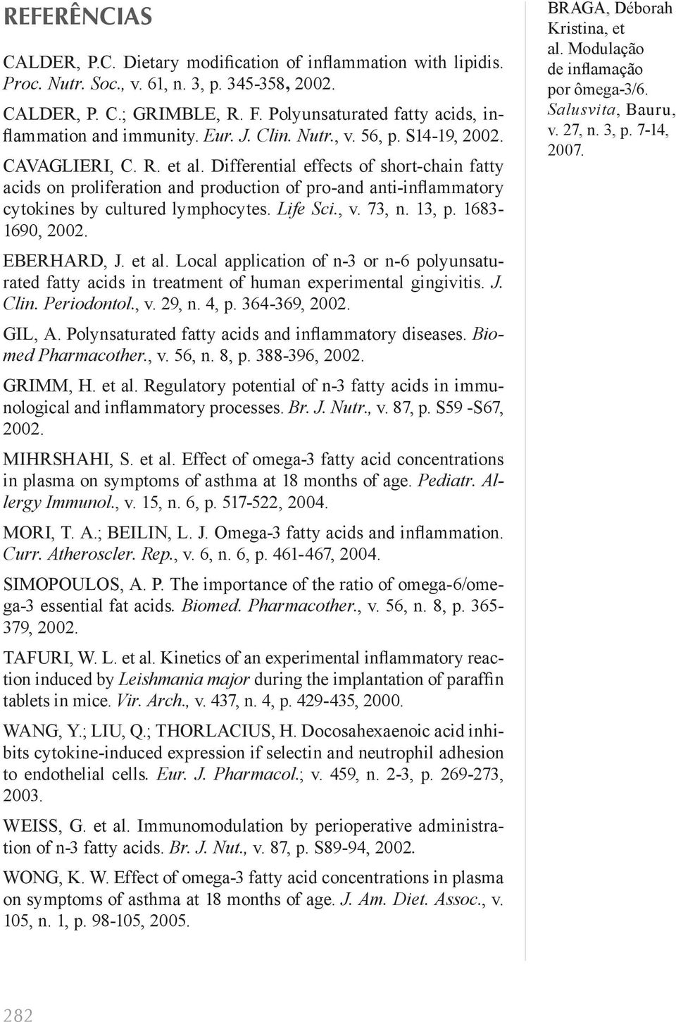 Differential effects of short-chain fatty acids on proliferation and production of pro-and anti-inflammatory cytokines by cultured lymphocytes. Life Sci., v. 73, n. 13, p. 1683-1690, 2002.