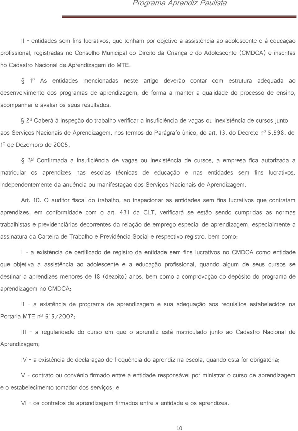 1º As entidades mencionadas neste artigo deverão contar com estrutura adequada ao desenvolvimento dos programas de aprendizagem, de forma a manter a qualidade do processo de ensino, acompanhar e