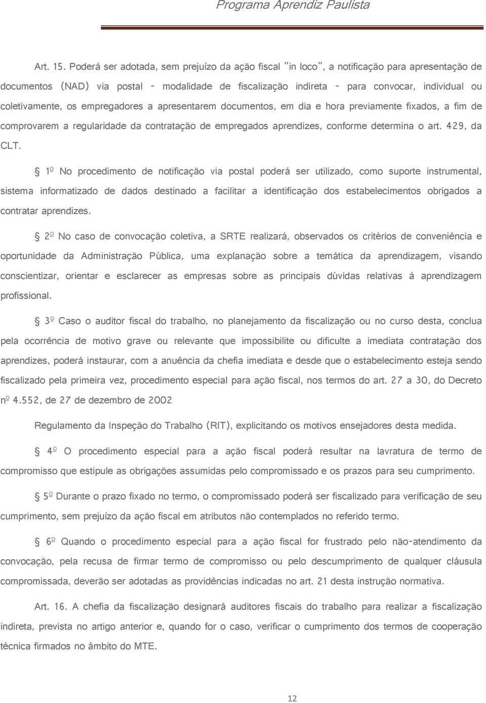 coletivamente, os empregadores a apresentarem documentos, em dia e hora previamente fixados, a fim de comprovarem a regularidade da contratação de empregados aprendizes, conforme determina o art.