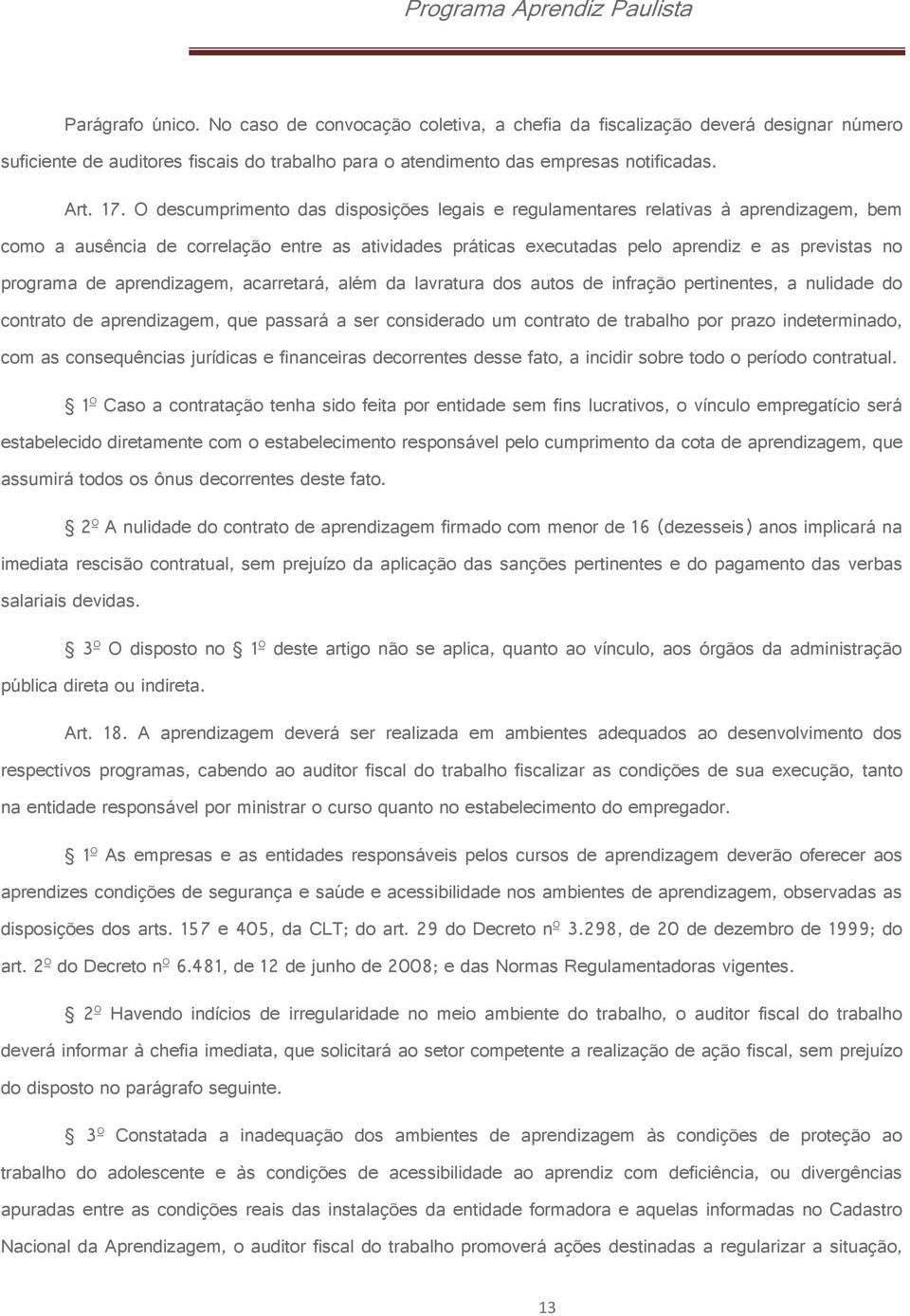 de aprendizagem, acarretará, além da lavratura dos autos de infração pertinentes, a nulidade do contrato de aprendizagem, que passará a ser considerado um contrato de trabalho por prazo