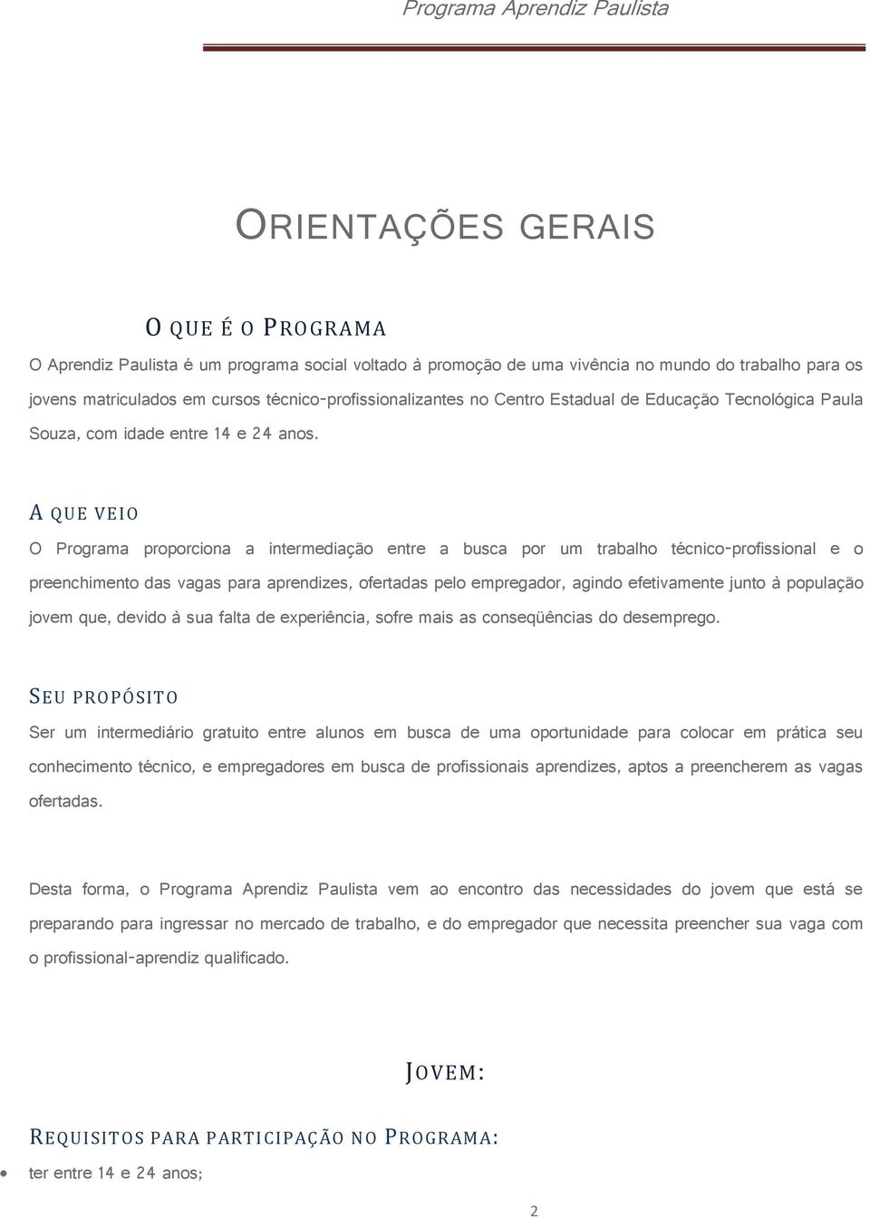 A QUE VEIO O Programa proporciona a intermediação entre a busca por um trabalho técnico-profissional e o preenchimento das vagas para aprendizes, ofertadas pelo empregador, agindo efetivamente junto