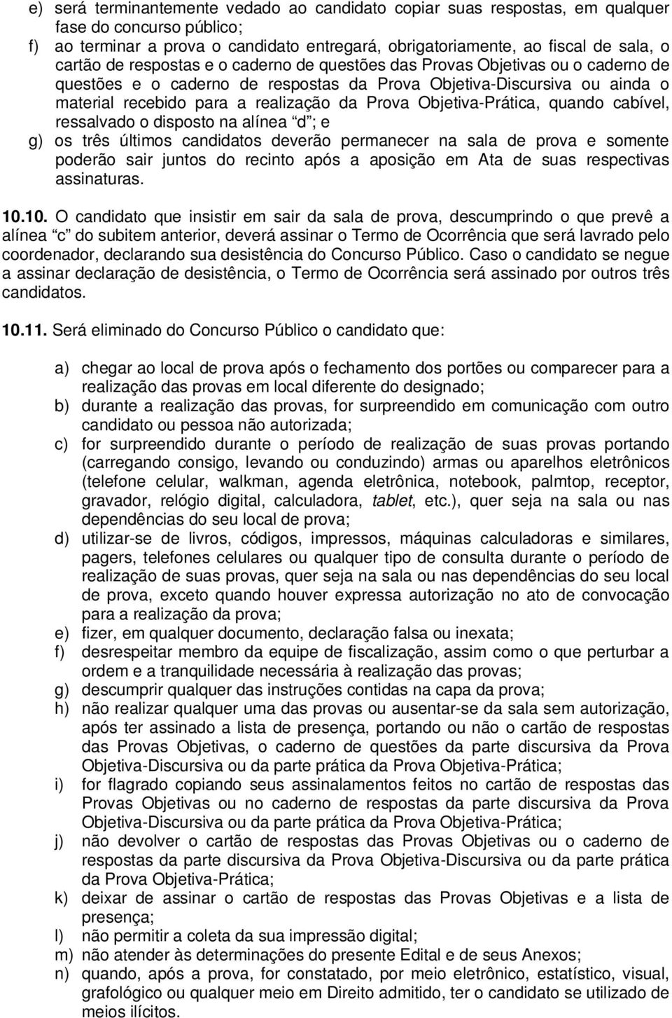 Objetiva-Prática, quando cabível, ressalvado o disposto na alínea d ; e g) os três últimos candidatos deverão permanecer na sala de prova e somente poderão sair juntos do recinto após a aposição em