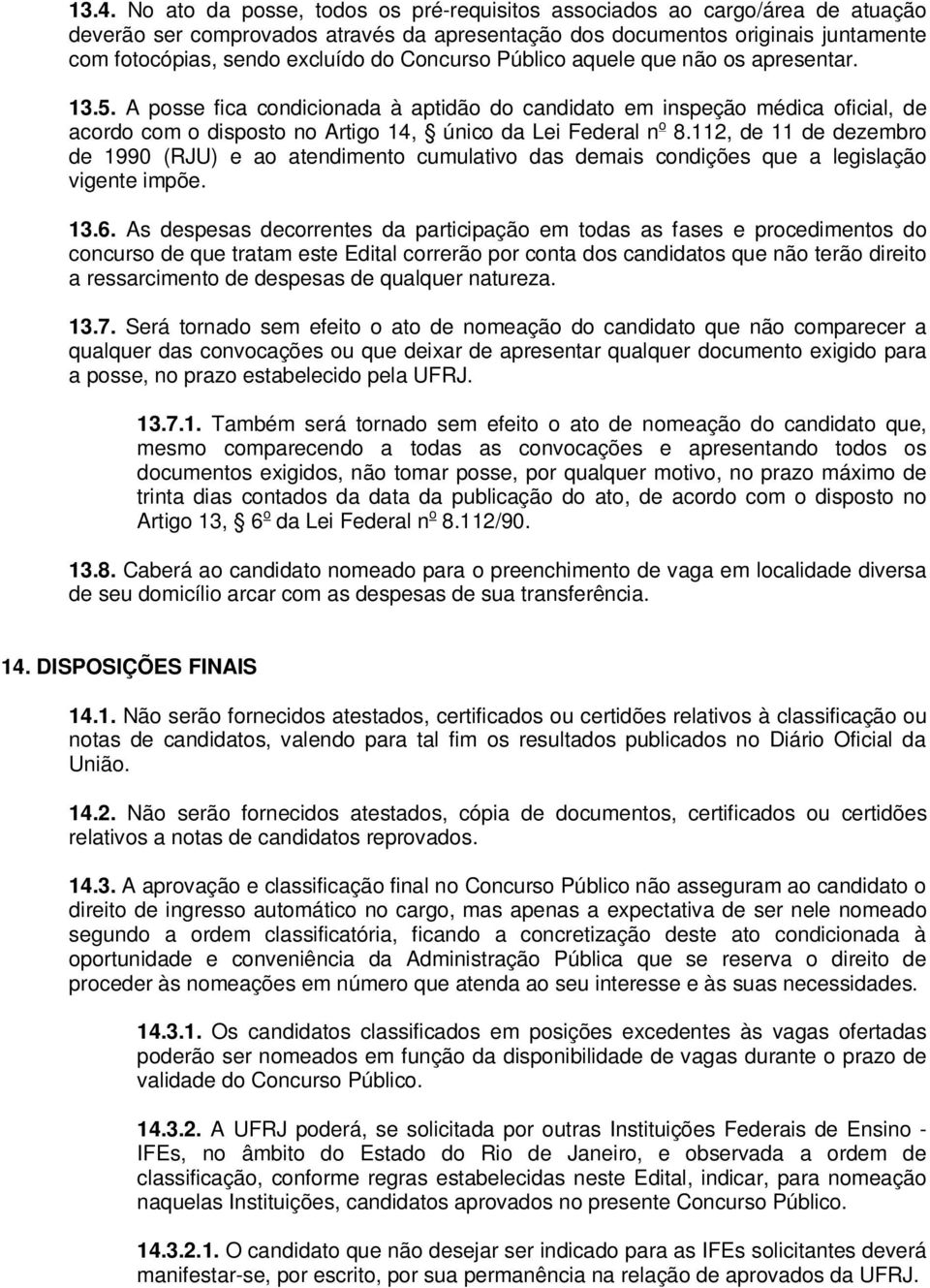 112, de 11 de dezembro de 1990 (RJU) e ao atendimento cumulativo das demais condições que a legislação vigente impõe. 13.6.