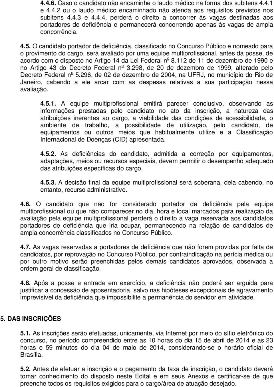 disposto no Artigo 14 da Lei Federal n o 8.112 de 11 de dezembro de 1990 e no Artigo 43 do Decreto Federal n o 3.298, de 20 de dezembro de 1999, alterado pelo Decreto Federal n o 5.