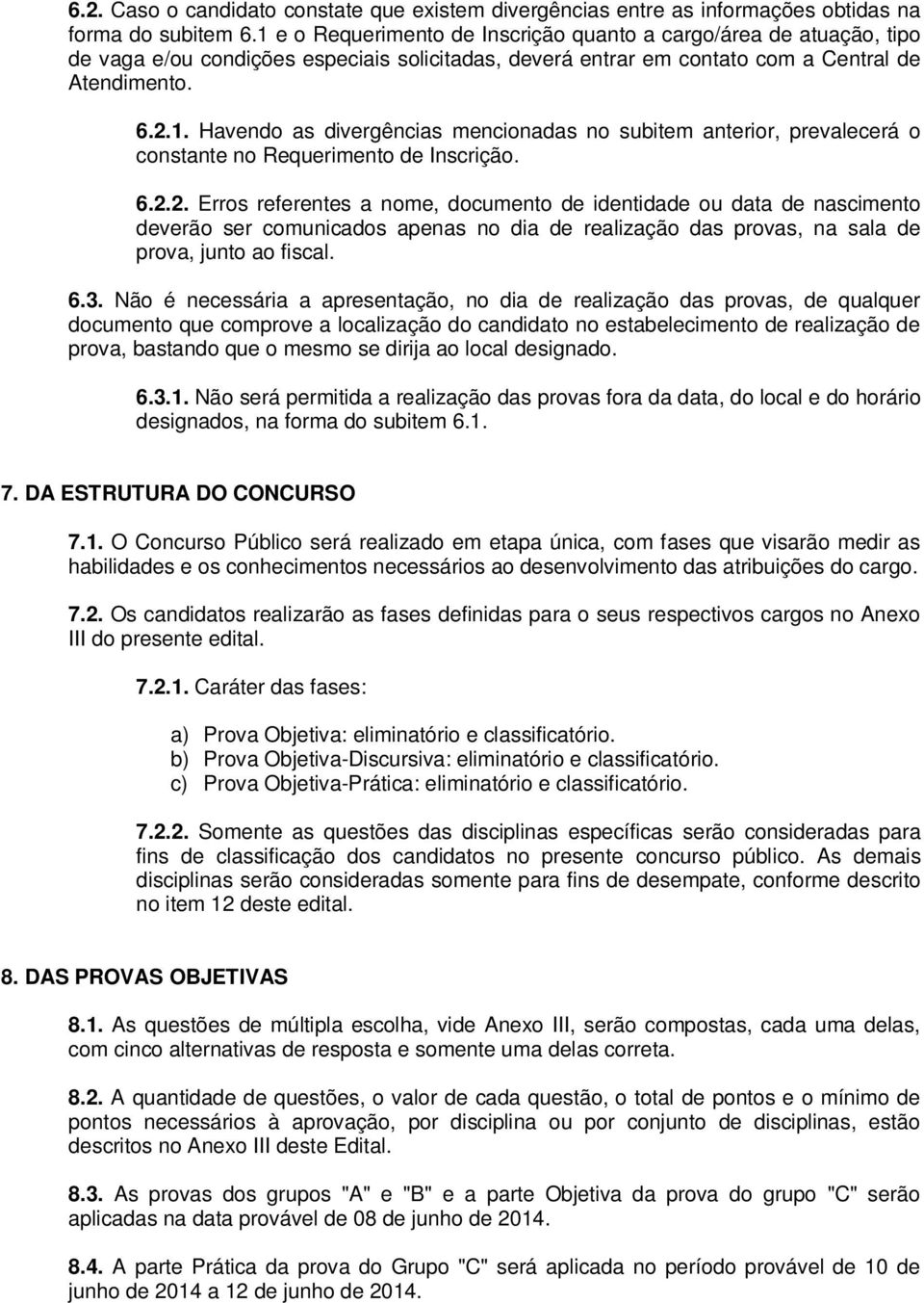 6.2.2. Erros referentes a nome, documento de identidade ou data de nascimento deverão ser comunicados apenas no dia de realização das provas, na sala de prova, junto ao fiscal. 6.3.