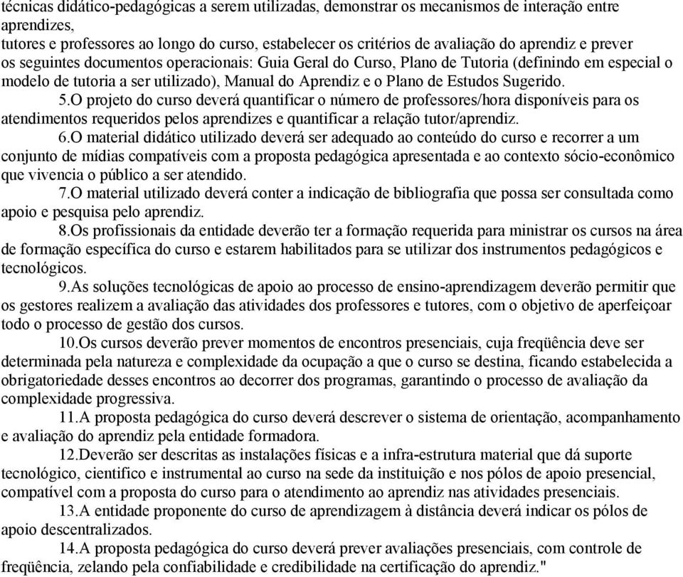 O projeto do curso deverá quantificar o número de professores/hora disponíveis para os atendimentos requeridos pelos aprendizes e quantificar a relação tutor/aprendiz. 6.