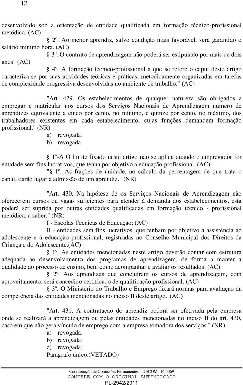 A formação técnico-profissional a que se refere o caput deste artigo caracteriza-se por suas atividades teóricas e práticas, metodicamente organizadas em tarefas de complexidade progressiva