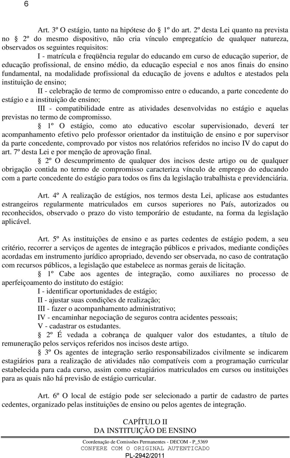 curso de educação superior, de educação profissional, de ensino médio, da educação especial e nos anos finais do ensino fundamental, na modalidade profissional da educação de jovens e adultos e