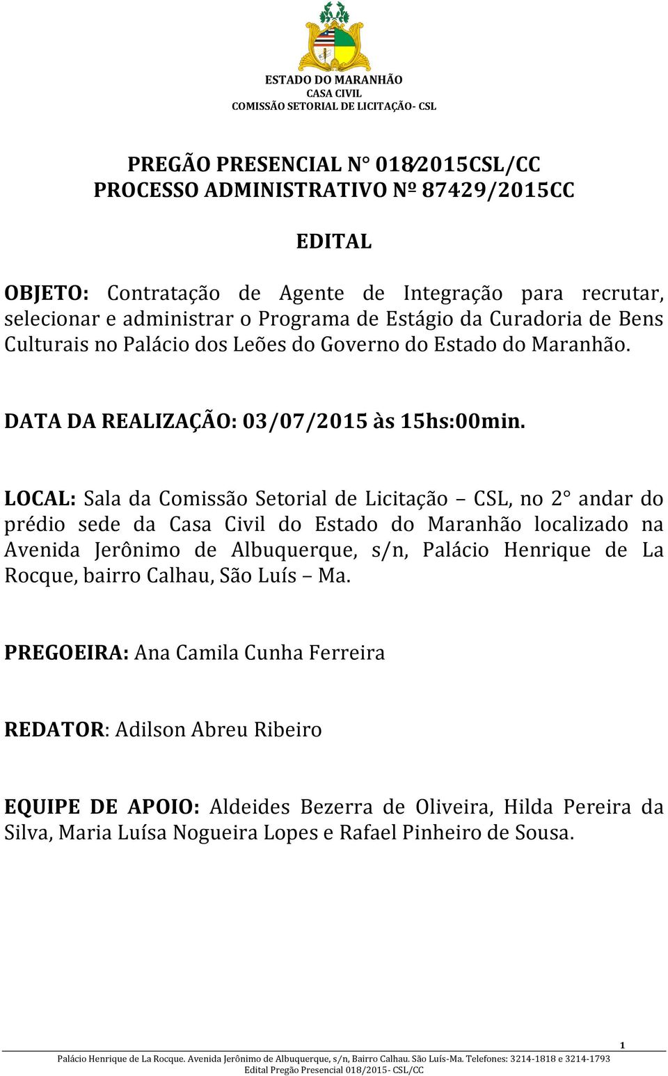 LOCAL: Sala da Comissão Setorial de Licitação CSL, no 2 andar do prédio sede da Casa Civil do Estado do Maranhão localizado na Avenida Jerônimo de Albuquerque, s/n, Palácio Henrique de