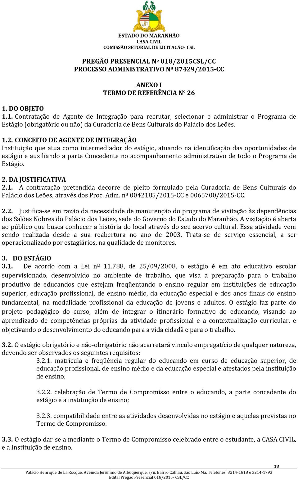 administrativo de todo o Programa de Estágio. 2. DA JUSTIFICATIVA 2.1. A contratação pretendida decorre de pleito formulado pela Curadoria de Bens Culturais do Palácio dos Leões, através dos Proc.